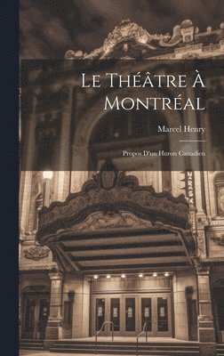 bokomslag théâtre à Montréal; propos d'un huron canadien