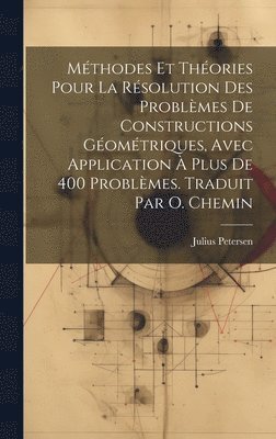 bokomslag Mthodes et thories pour la rsolution des problmes de constructions gomtriques, avec application  plus de 400 problmes. Traduit par O. Chemin