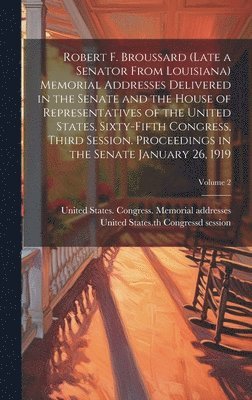 bokomslag Robert F. Broussard (late a Senator From Louisiana) Memorial Addresses Delivered in the Senate and the House of Representatives of the United States, Sixty-fifth Congress, Third Session. Proceeding...