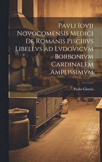 bokomslag Pavli Iovii Novocomensis medici De Romanis piscibvs libellvs ad Lvdovicvm Borbonivm cardinalem amplissimvm