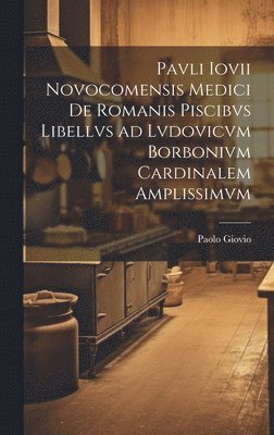 bokomslag Pavli Iovii Novocomensis medici De Romanis piscibvs libellvs ad Lvdovicvm Borbonivm cardinalem amplissimvm