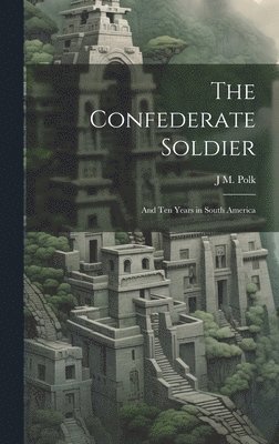 bokomslag The Confederate Soldier; and Ten Years in South America