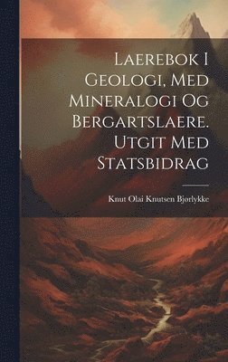 bokomslag Laerebok i geologi, med mineralogi og bergartslaere. Utgit med statsbidrag