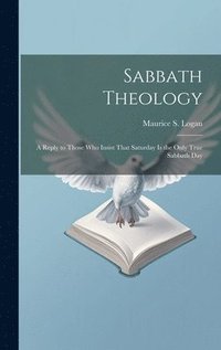 bokomslag Sabbath Theology; a Reply to Those who Insist That Saturday is the Only True Sabbath Day