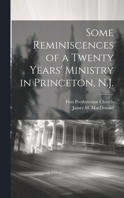 Some Reminiscences of a Twenty Years' Ministry in Princeton, N.J. 1