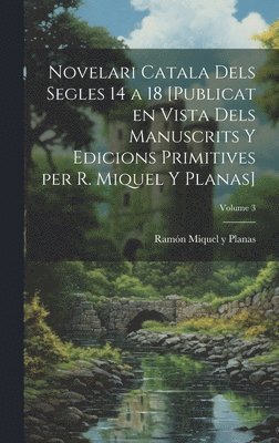bokomslag Novelari catala dels segles 14 a 18 [publicat en vista dels manuscrits y edicions primitives per R. Miquel y Planas]; Volume 3