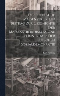 bokomslag Der politische Massenstreik, ein Beitrag zur Geschichte der Massenstreikdiskussionen innerhalb der deutschen Sozialdemokratie