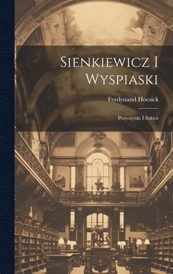 bokomslag Sienkiewicz i Wyspiaski; przyczynki i szkice