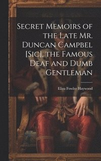 bokomslag Secret Memoirs of the Late Mr. Duncan Campbel [sic], the Famous Deaf and Dumb Gentleman