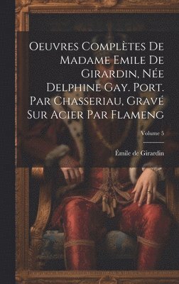 Oeuvres compltes de Madame Emile de Girardin, ne Delphine Gay. Port. par Chasseriau, grav sur acier par Flameng; Volume 5 1