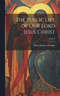 bokomslag The Public Life of our Lord Jesus Christ; Volume 2