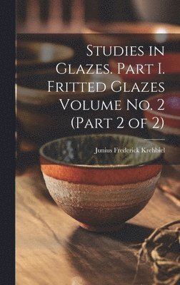 Studies in Glazes. Part I. Fritted Glazes Volume No. 2 (part 2 of 2) 1