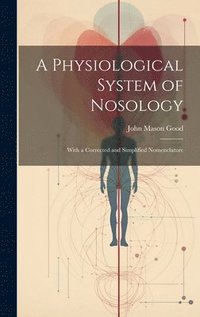 bokomslag A Physiological System of Nosology; With a Corrected and Simplified Nomenclature