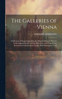 bokomslag The Galleries of Vienna; a Selection of Engravings After the Most Celebrated Pictures in the Imperial Gallery of the Belvedere, and From Other Renowned Collections in Vienna. With Descriptive Text