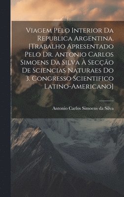 bokomslag Viagem pelo interior da Republica Argentina. [Trabalho apresentado pelo Dr. Antonio Carlos Simoens da Silva  Seco de Sciencias Naturaes do 3. Congresso Scientifico Latino-americano]