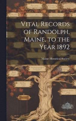 bokomslag Vital Records of Randolph, Maine, to the Year 1892