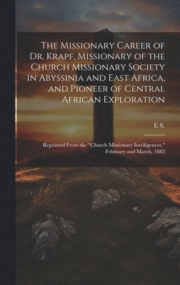 bokomslag The Missionary Career of Dr. Krapf, Missionary of the Church Missionary Society in Abyssinia and East Africa, and Pioneer of Central African Exploration