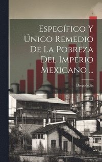 bokomslag Especfico Y nico Remedio De La Pobreza Del Imperio Mexicano ...