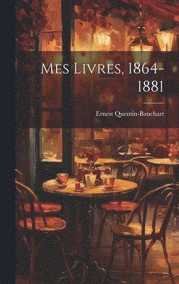 Mes Livres, 1864-1881 1