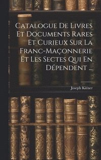 bokomslag Catalogue De Livres Et Documents Rares Et Curieux Sur La Franc-Maonnerie Et Les Sectes Qui En Dpendent ...