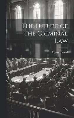 Roscoe Pound - Future of the Criminal Law, Inbunden