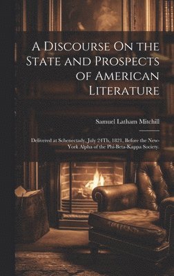 Samuel Latham Mitchill - Discourse On the State and Prospects of American Literature, Inbunden