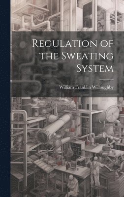 William Franklin Willoughby - Regulation of the Sweating System, Inbunden