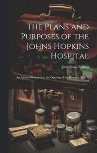 bokomslag The Plans and Purposes of the Johns Hopkins Hospital