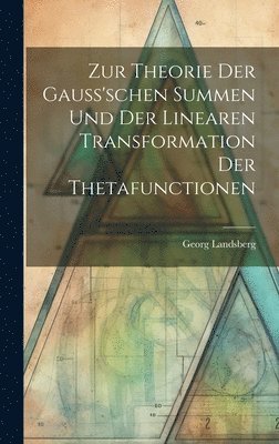 Georg Landsberg - Zur Theorie Der Gauss'schen Summen Und Der Linearen Transformation Der Thetafunctionen, Inbunden