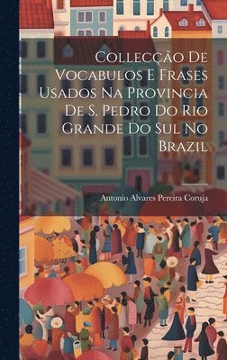 Colleco De Vocabulos E Frases Usados Na Provincia De S. Pedro Do Rio Grande Do Sul No Brazil 1