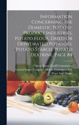 Information Concerning the Domestic Potato-Product Industries, Potato Flour, Dried Or Dehydrated Potatoes, Potato Starch, Potato Dextrine, Page 84 1