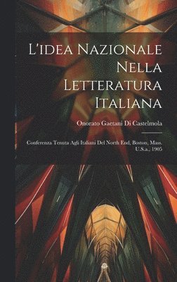 Onorato Gaetani Di Castelmola - L'idea Nazionale Nella Letteratura Italiana, Inbunden