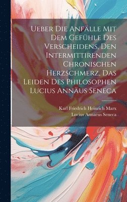 bokomslag Ueber Die Anflle Mit Dem Gefhle Des Verscheidens, Den Intermittirenden Chronischen Herzschmerz, Das Leiden Des Philosophen Lucius Annus Seneca