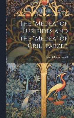 The &quot;Medea&quot; of Euripides and the &quot;Medea&quot; of Grillparzer 1