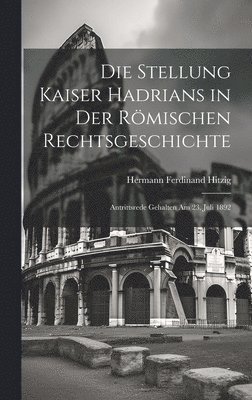 Die Stellung Kaiser Hadrians in Der Rmischen Rechtsgeschichte 1