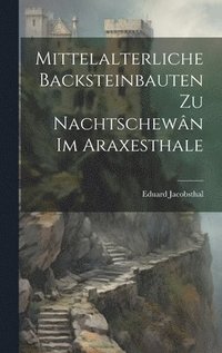 bokomslag Mittelalterliche Backsteinbauten Zu Nachtschewn Im Araxesthale