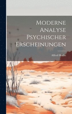 Alfred Hoche - Moderne Analyse Psychischer Erscheinungen, Inbunden