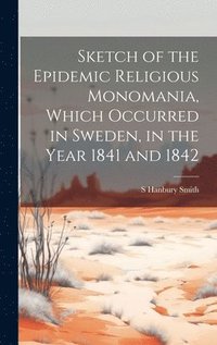 bokomslag Sketch of the Epidemic Religious Monomania, Which Occurred in Sweden, in the Year 1841 and 1842