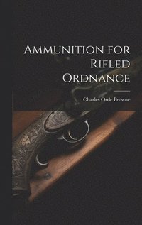 bokomslag Ammunition for Rifled Ordnance