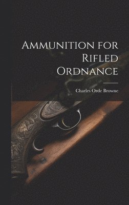 Ammunition for Rifled Ordnance