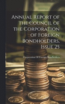 bokomslag Annual Report of the Council of the Corporation of Foreign Bondholders, Issue 25