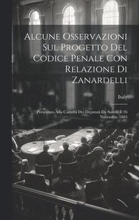 bokomslag Alcune Osservazioni Sul Progetto Del Codice Penale Con Relazione Di Zanardelli