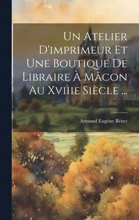 bokomslag Un Atelier D'imprimeur Et Une Boutique De Libraire  Mcon Au Xviiie Sicle ...
