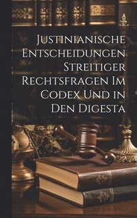 bokomslag Justinianische Entscheidungen streitiger Rechtsfragen im Codex und in den Digesta