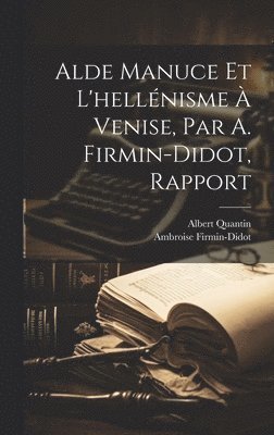 Alde Manuce Et L'hellnisme  Venise, Par A. Firmin-Didot, Rapport 1