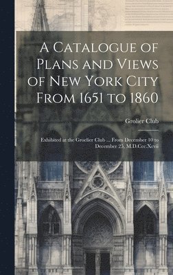 bokomslag A Catalogue of Plans and Views of New York City From 1651 to 1860