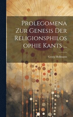 bokomslag Prolegomena Zur Genesis Der Religionsphilosophie Kants ...