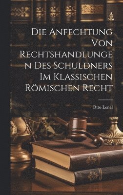 Anfechtung Von Rechtshandlungen Des Schuldners Im Klassischen Römischen Recht