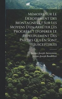 bokomslag Mmoire Sur Le Dboisement Des Montagnes Et Sur Les Moyens D'en Arrter Les Progrs Et D'oprer Le Repeuplement Des Parties Qui En Sont Susceptibles