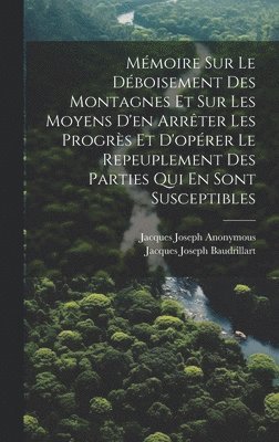 Anonymous - Mémoire Sur Le Déboisement Des Montagnes Et Sur Les Moyens D'en Arrêter Les Progrès Et D'opérer Le Repeuplement Des Parties Qui En Sont Susceptibles, Inbunden